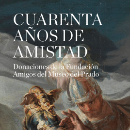 Cuarenta años de amistad : donaciones de la Fundación Amigos del Museo del Prado / Museo Nacional del Prado